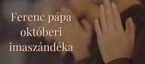 A pápa októberi imaszándéka: „a közös küldetésért” A pápa októberi imaszándéka: „a közös küldetésért”